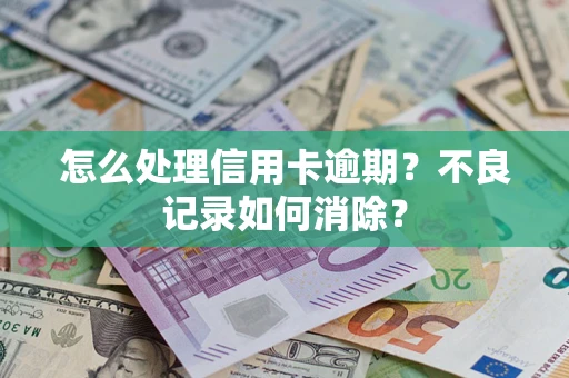 济南怎么处理信用卡逾期？不良记录如何消除？